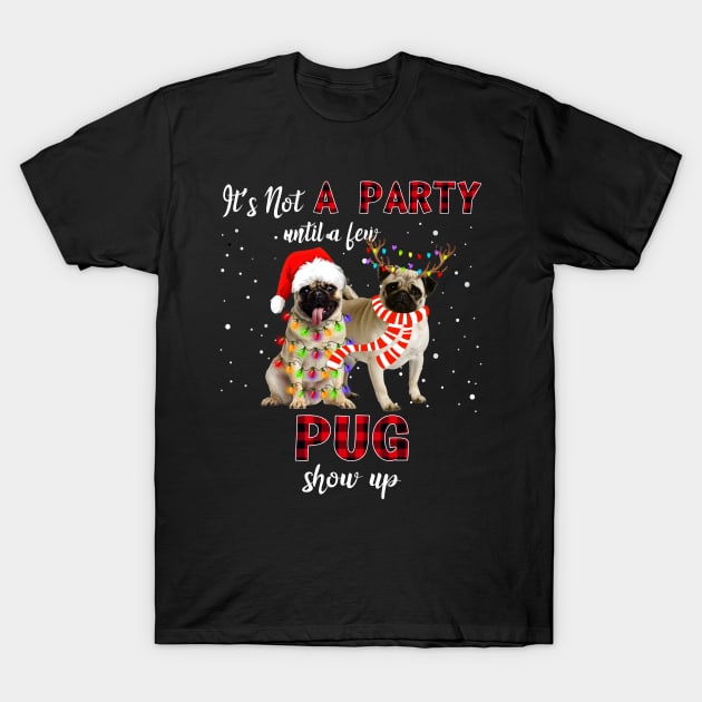 It's Not A Party Until A Few Pug Show Up Xmas Shirt T-Shirt by US GIFT